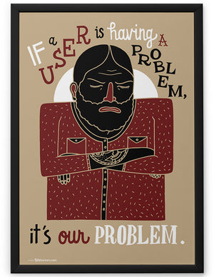 Poster - If a user is having a problem, it's our problem.  - 2