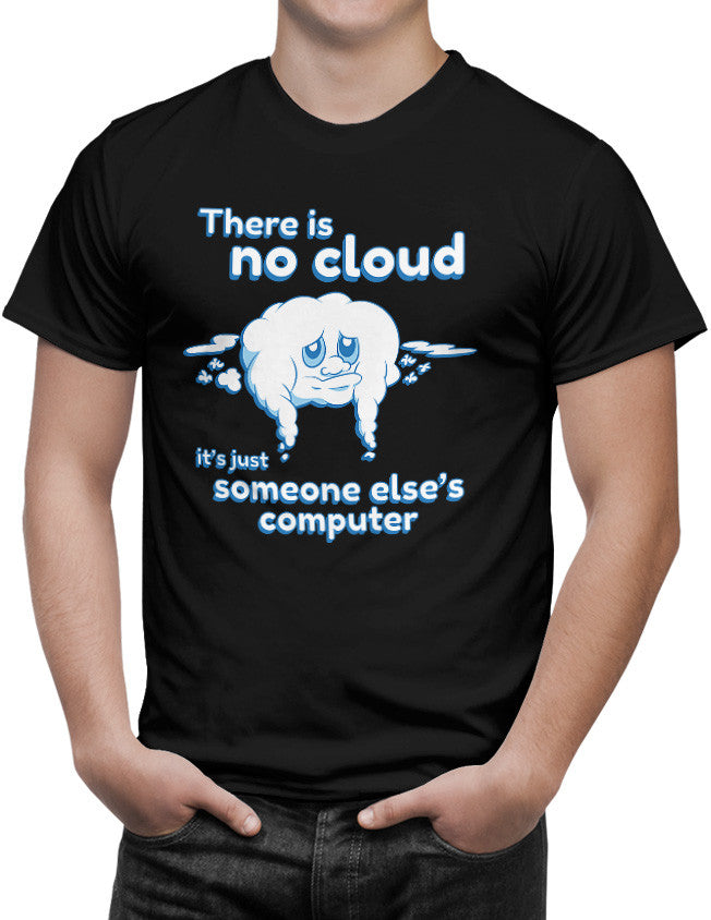 There Is No Cloud It's Just Someone Else's Computer T-Shirt There Is No Cloud It's Just Someone Else's Computer T-Shirt