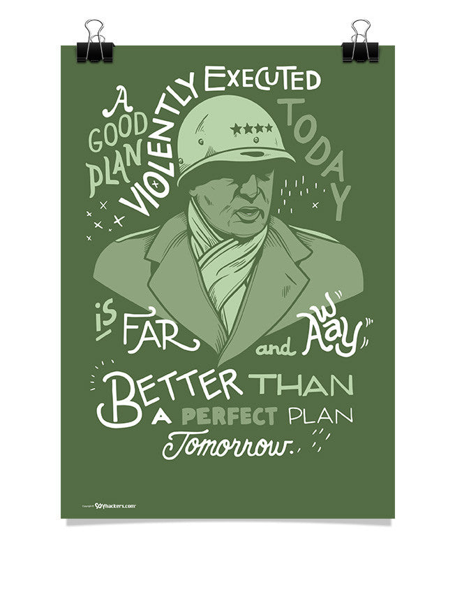 Poster - A good plan violently executed today is far and away better than a perfect plan tomorrow.  - 1