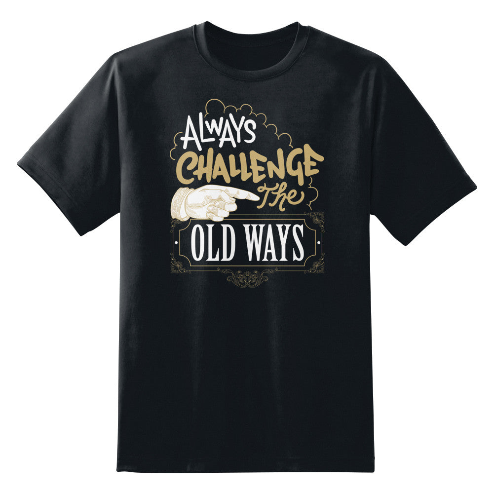 Always Challenge the Old Ways Unisex T-Shirt