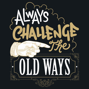 Always Challenge the Old Ways Unisex T-Shirt