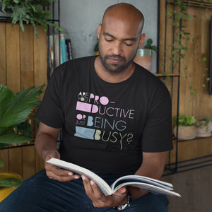 Are You Productive or Just Being Busy Unisex T-Shirt