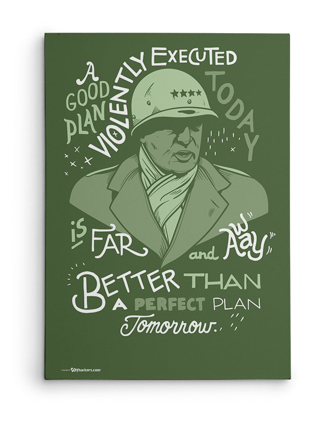Canvas - A good plan violently executed today is far and away better than a perfect plan tomorrow.  - 2
