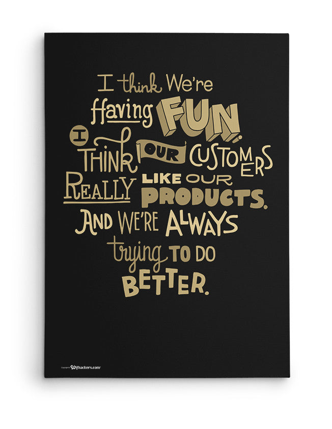 Canvas - I think we're having fun. I think our customers really like our products. And we're always trying to do better.  - 2