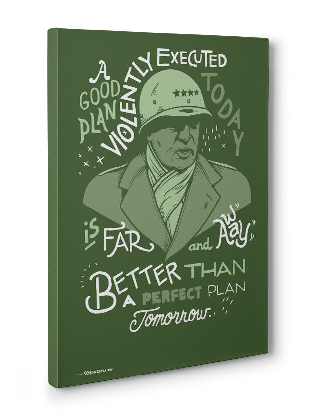 Canvas - A good plan violently executed today is far and away better than a perfect plan tomorrow.  - 3