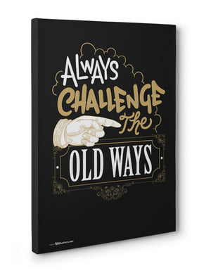 Canvas - Always challenge the old ways.  - 3