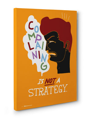 Canvas - Complaining is not a strategy.  - 3