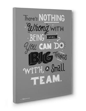 Canvas - There’s nothing wrong with being small. You can do big things with a small team.  - 3