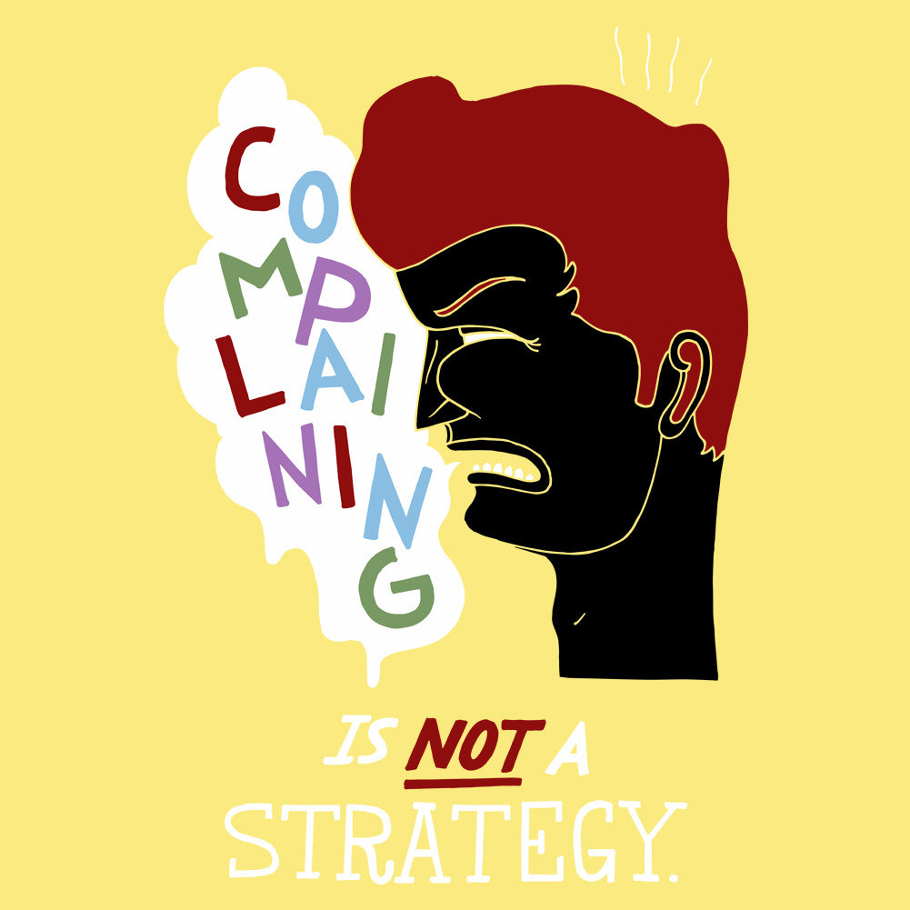 Complaining Is Not A Strategy Unisex T-Shirt