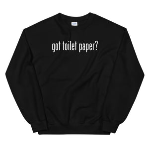 Got Toilet Paper? Unisex Sweatshirts