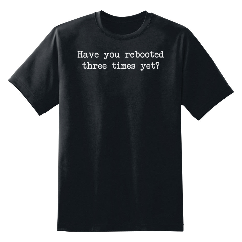 Have You Rebooted Three Times Yet Unisex T-Shirt