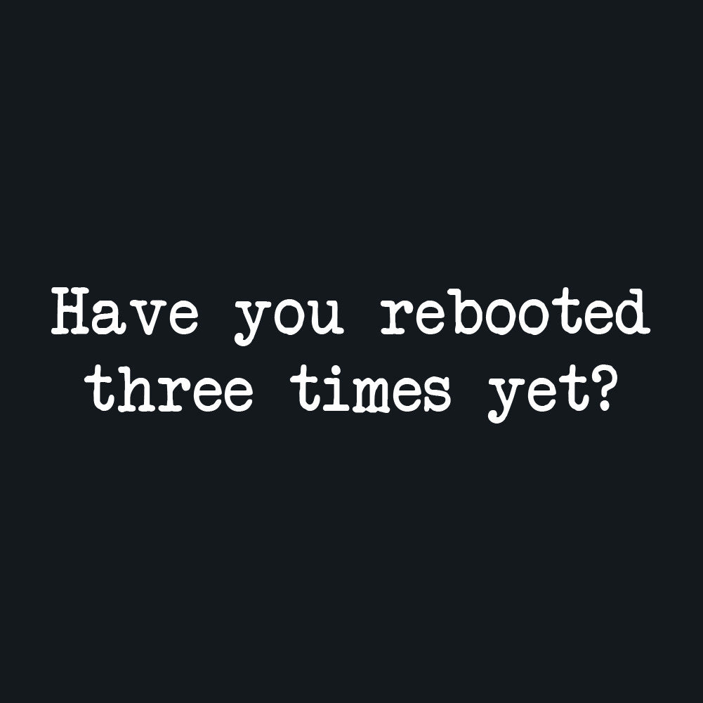 Have You Rebooted Three Times Yet Unisex T-Shirt