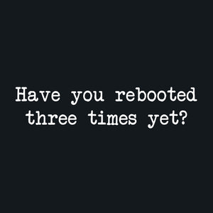 Have You Rebooted Three Times Yet Unisex T-Shirt