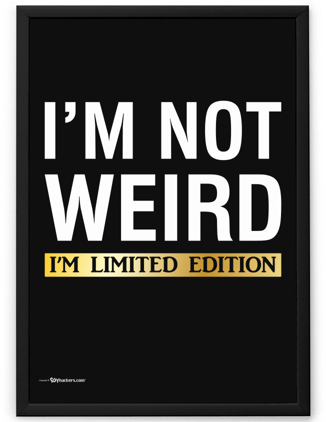 I'm Not Weird. I'm Limited Edition Poster
