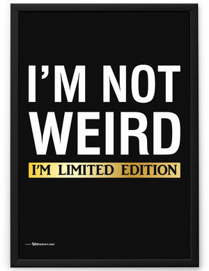 I'm Not Weird. I'm Limited Edition Poster