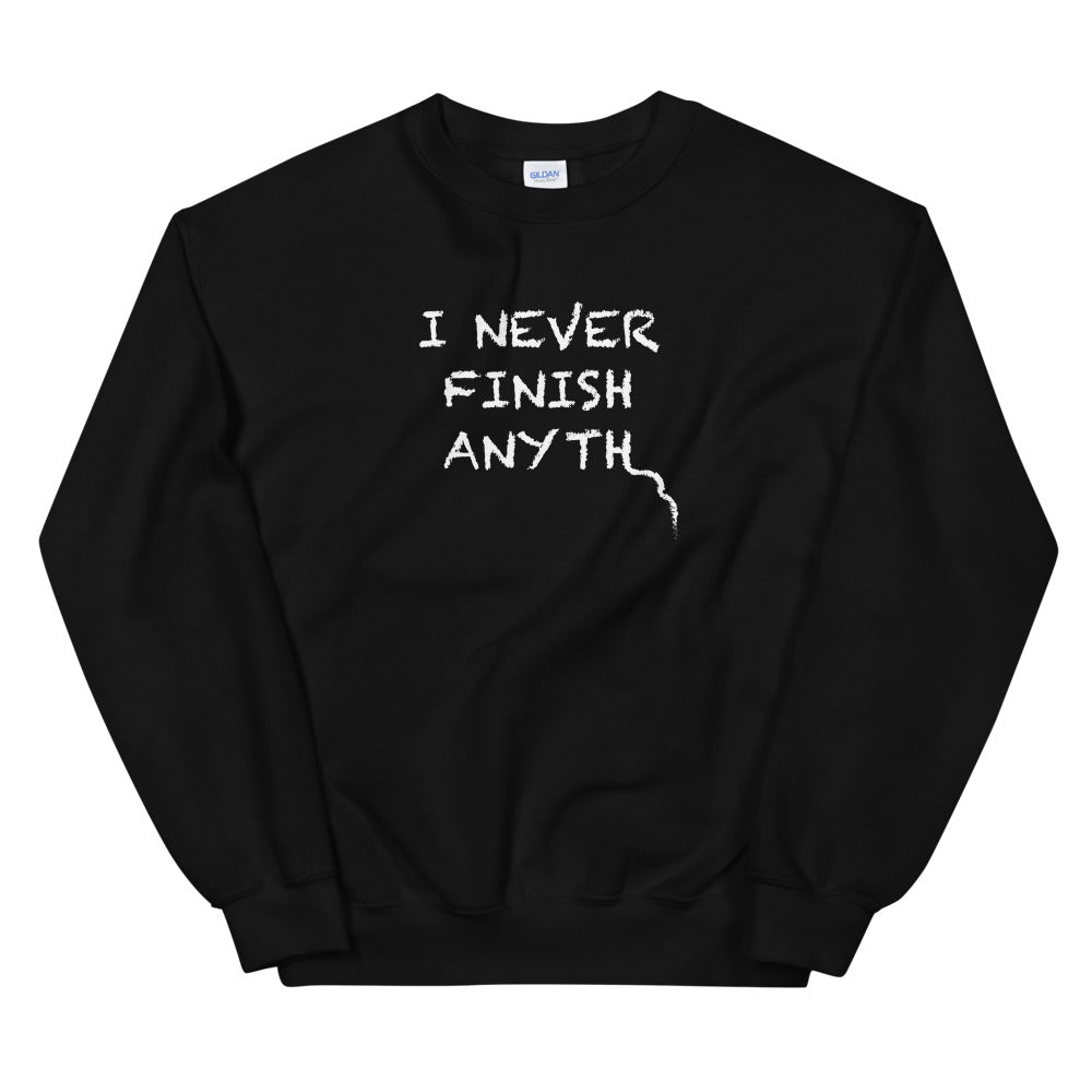 I Never Finish Anyth Unisex Sweatshirts