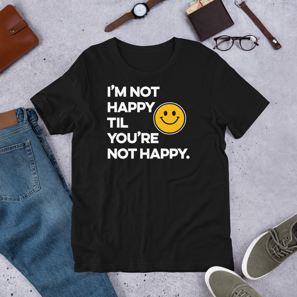 I'm Not Happy Til You're Not Happy Unisex T-shirt