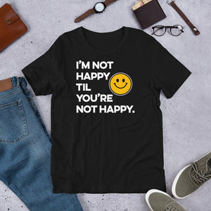 I'm Not Happy Til You're Not Happy Unisex T-shirt