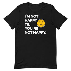 I'm Not Happy Til You're Not Happy Unisex T-shirt