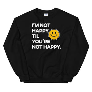 I'm Not Happy Til You're Not Happy Unisex Sweatshirts