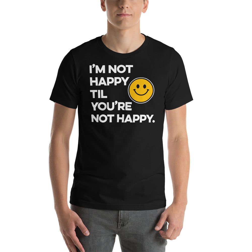 I'm Not Happy Til You're Not Happy Unisex T-shirt