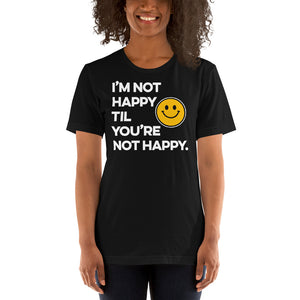 I'm Not Happy Til You're Not Happy Unisex T-shirt