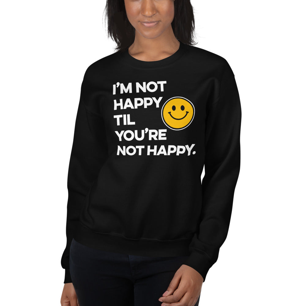 I'm Not Happy Til You're Not Happy Unisex Sweatshirts