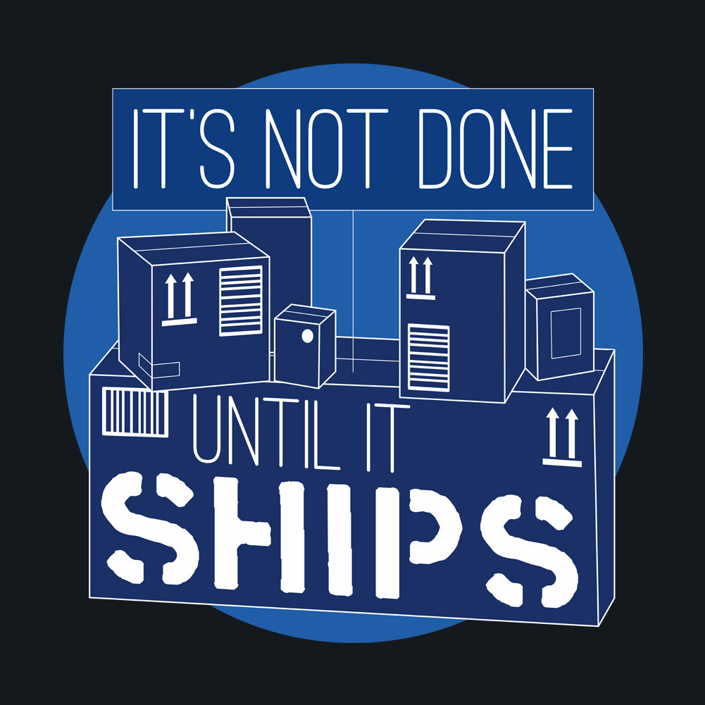 It's Not Done Until It Ships Unisex T-Shirt