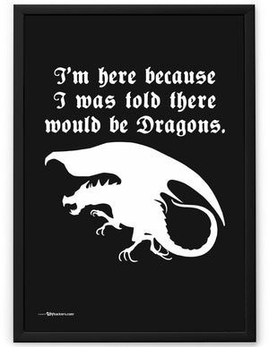 I'm Here Because I Was Told There Would Be Dragons - Poster