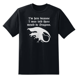 I'm Here Because I Was Told There Would Be Dragons Unisex T-Shirt