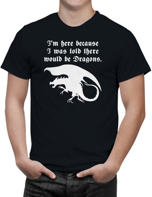 I'm Here Because I Was Told There Would Be Dragons Unisex T-Shirt