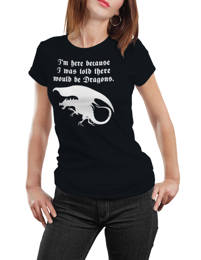 I'm Here Because I Was Told There Would Be Dragons Unisex T-Shirt
