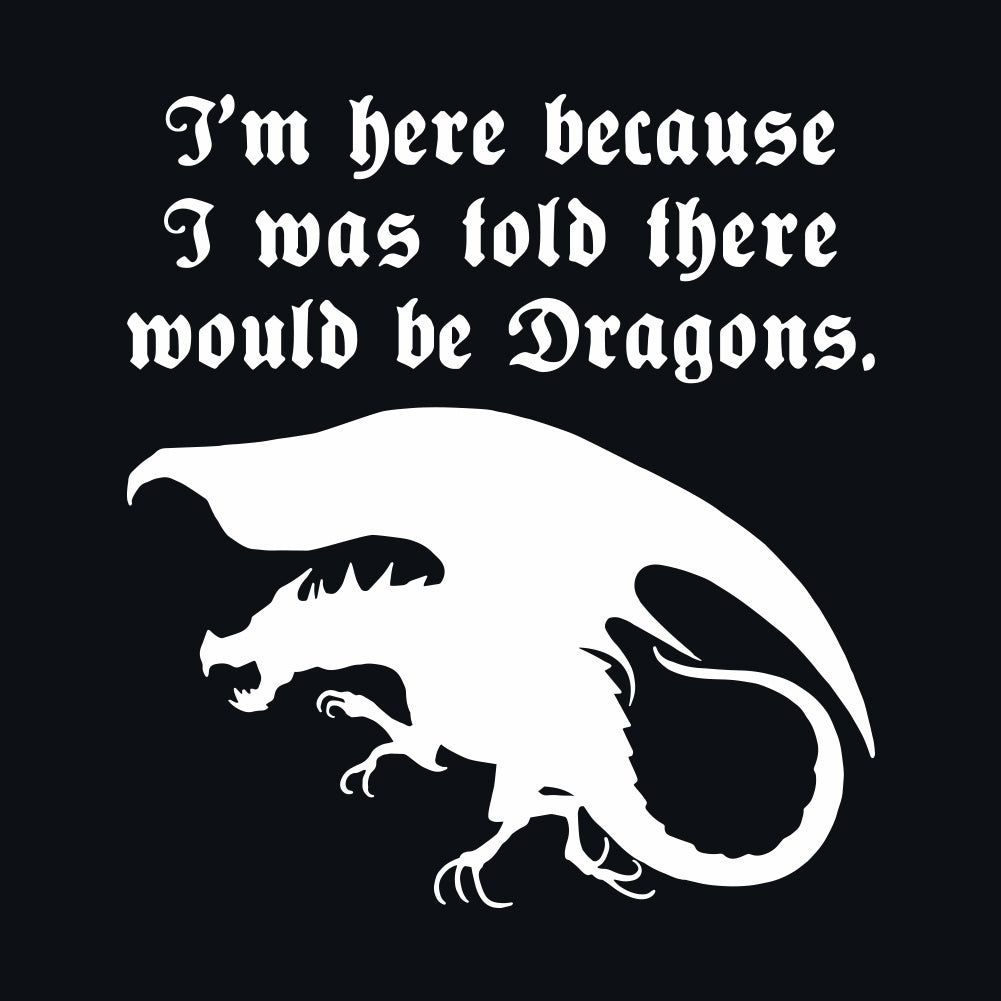 I'm Here Because I Was Told There Would Be Dragons Unisex T-Shirt