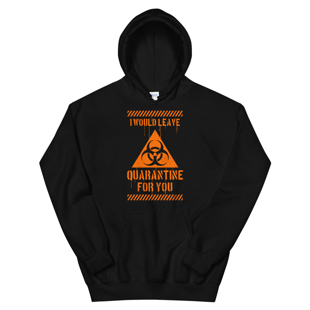 I Would Leave Quarantine For You Unisex Hoodies