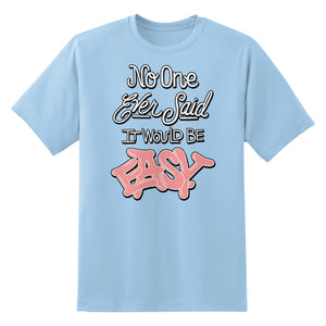 No One Ever Said It Would Be Easy Unisex T-Shirt
