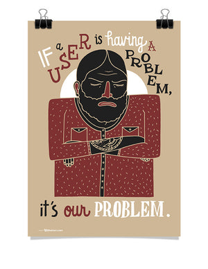 Poster - If a user is having a problem, it's our problem.  - 1