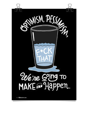 Poster - Optimism, pessimism, fuck that. We're going to make it happen.  - 1