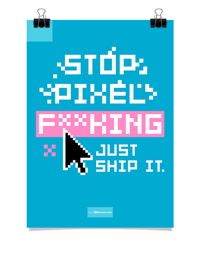 Poster - Stop pixel fucking. Just ship it.  - 1