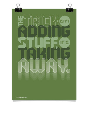 Poster - The trick isn't adding stuff, it's taking away.  - 1