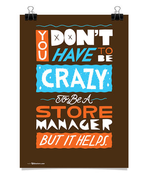 Poster - You Don't Have To Be Crazy To Be A Store Manager But It Helps  - 1