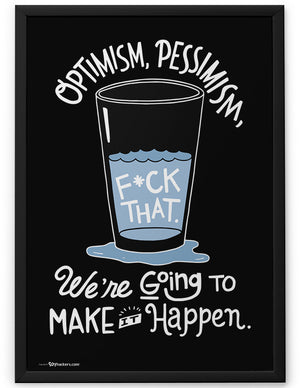 Poster - Optimism, pessimism, fuck that. We're going to make it happen.  - 2