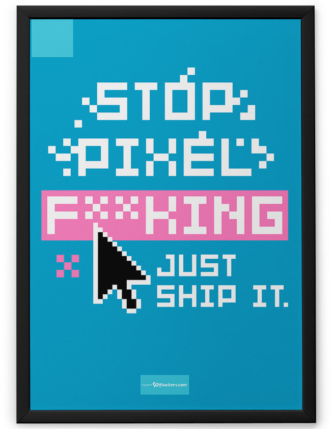 Poster - Stop pixel fucking. Just ship it.  - 2