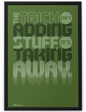 Poster - The trick isn't adding stuff, it's taking away.  - 2