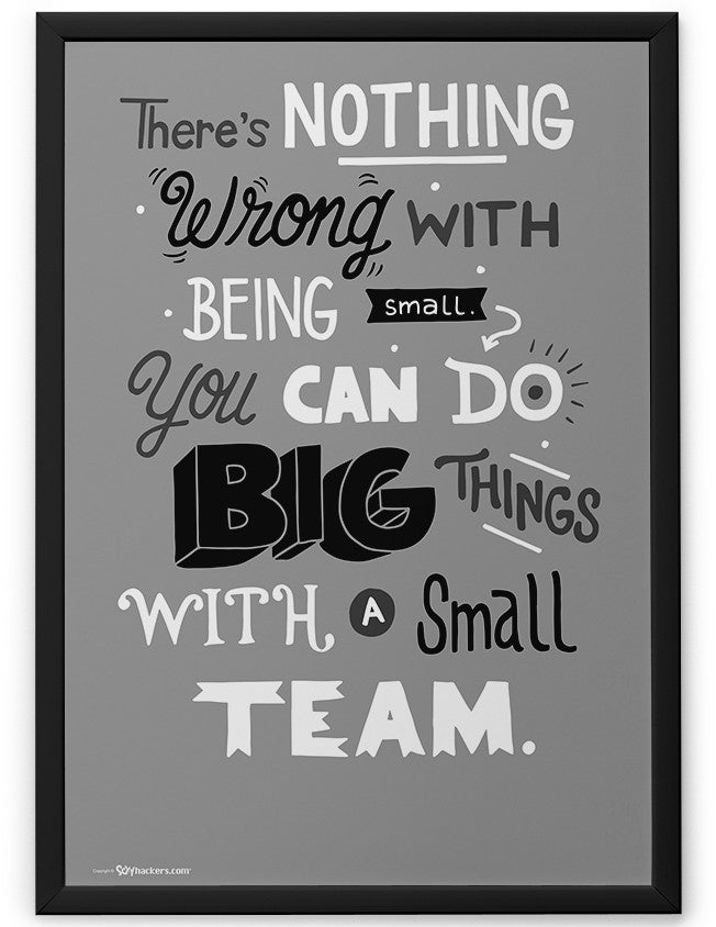 Poster - There’s nothing wrong with being small. You can do big things with a small team.  - 2