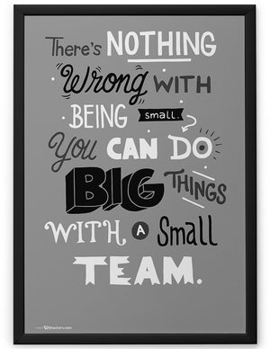 Poster - There’s nothing wrong with being small. You can do big things with a small team.  - 2