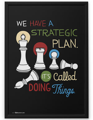 Poster - We have a strategic plan. It's called doing things.  - 2