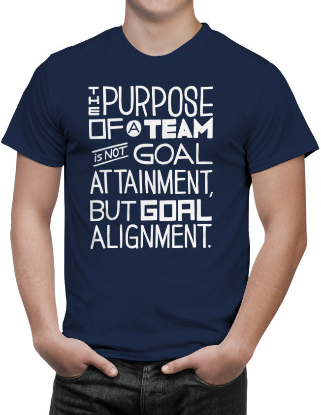 Shirts - The Purpose Of A Team Is Not Goal Attainment, But Goal Alignment.  - 2