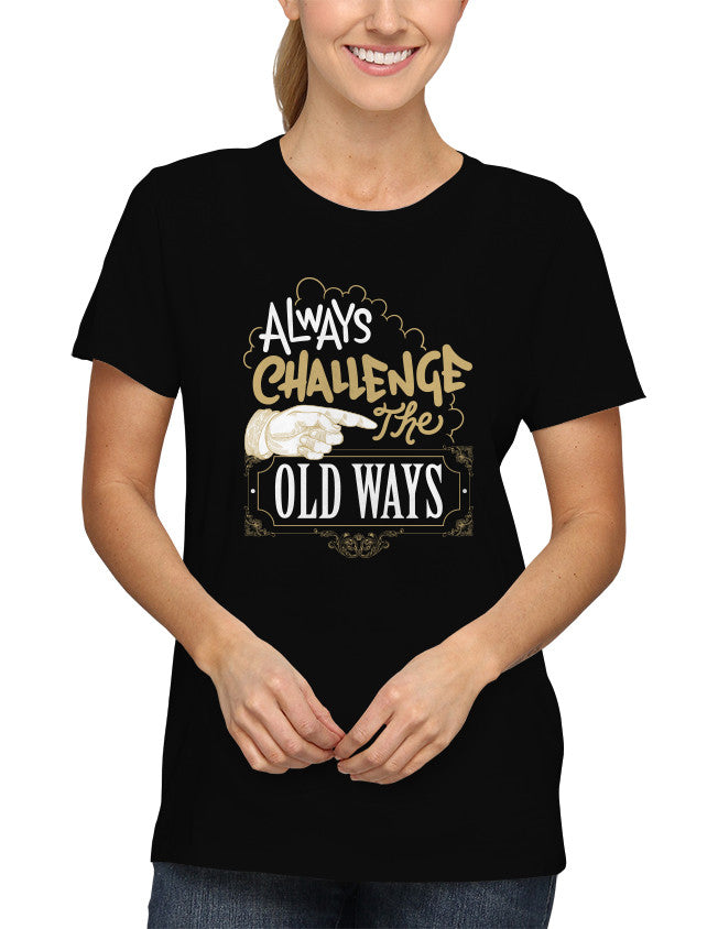 Shirt - Always challenge the old ways.  - 2