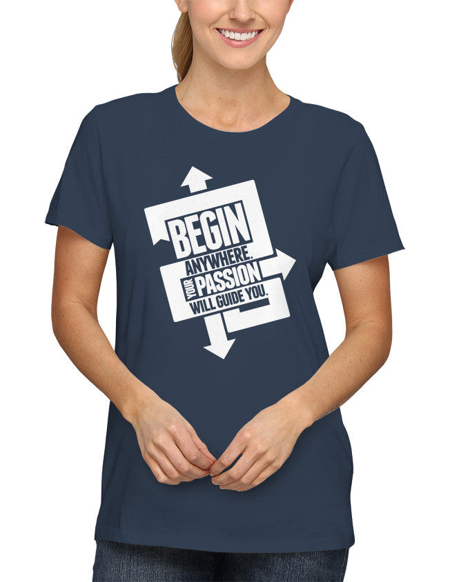 Shirt - Begin anywhere. Your passion will guide you  - 2