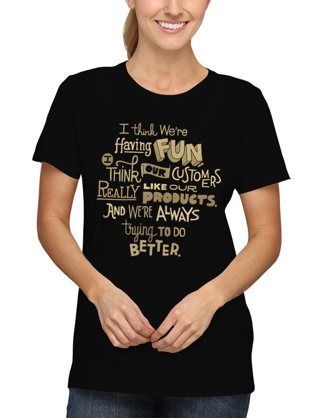 Shirt - I think we're having fun. I think our customers really like our products. And we're always trying to do better.  - 2